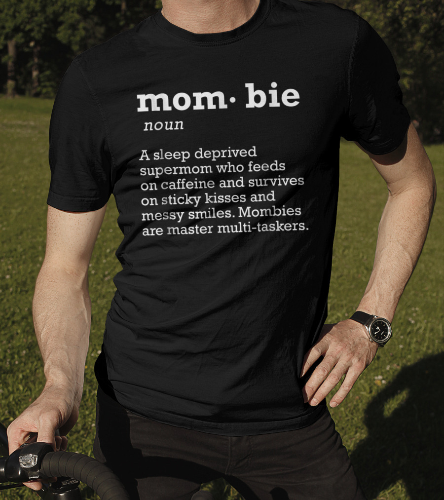 Mom-bie Definition Mother’s Day Sleep Deprived Supermom Multi-Taskers Caffeine Kisses Smiles T-Shirt