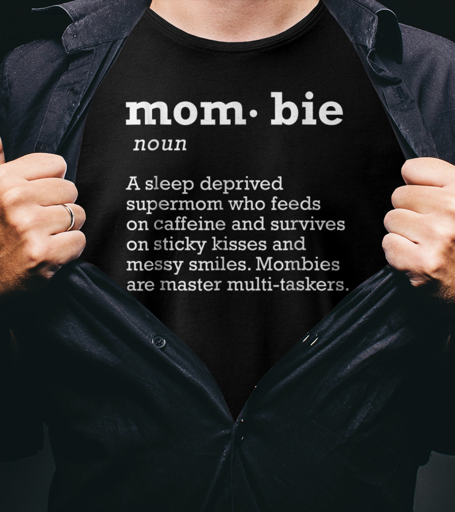 Mom-bie Definition Mother’s Day Sleep Deprived Supermom Multi-Taskers Caffeine Kisses Smiles T-Shirt