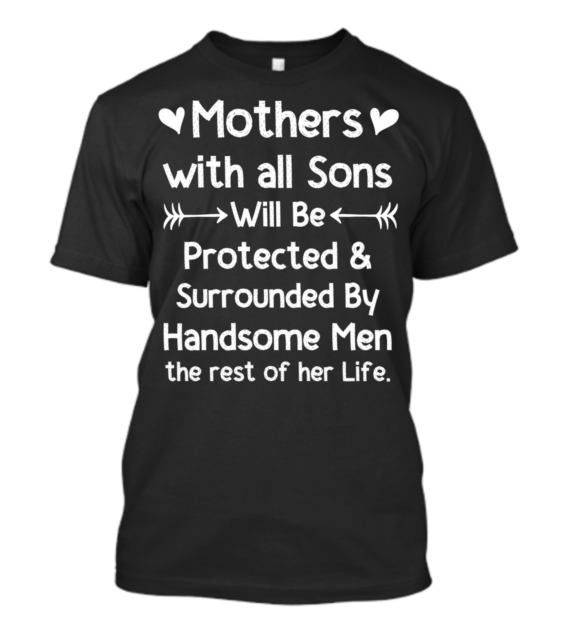 Mothers With All Sons Will Be Protected And Surrounded By Handsome Men The Rest Of Her Life T-Shirt