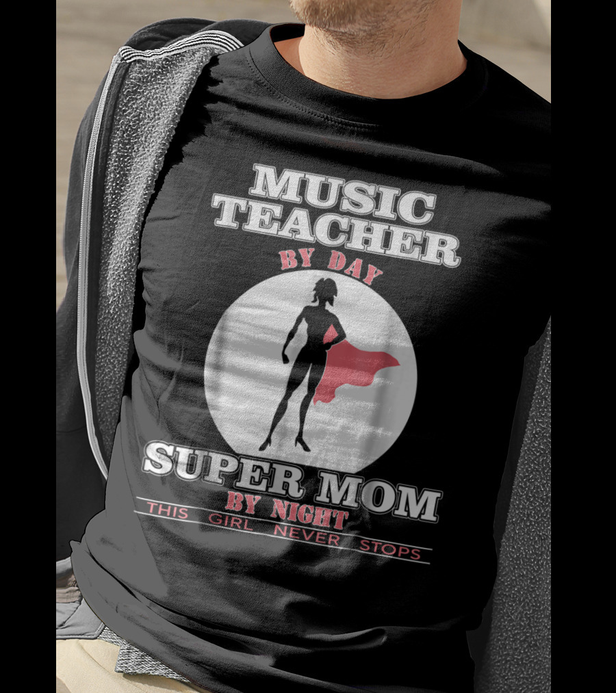 Music Teacher By Day Super Mom By Night This Girl Never Stops T-Shirt