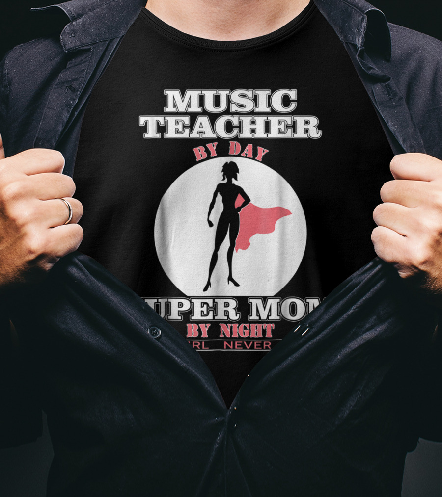 Music Teacher By Day Super Mom By Night This Girl Never Stops T-Shirt