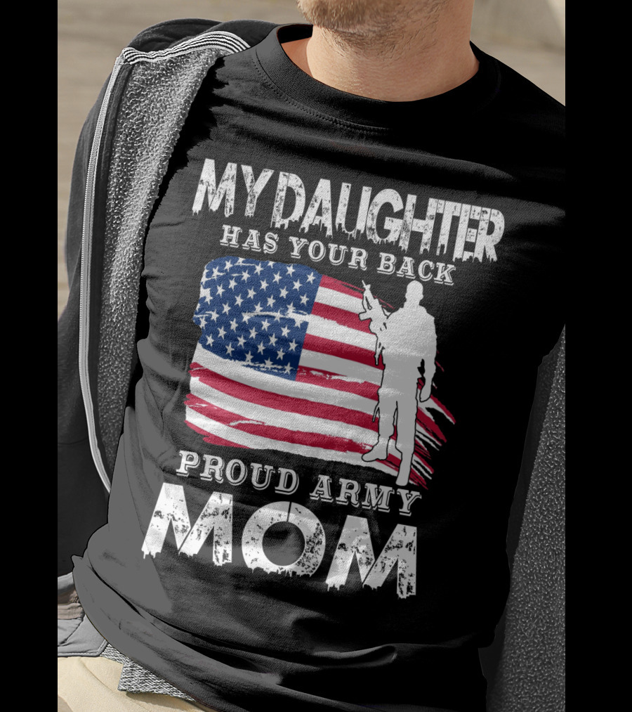 My Daughter Has Your Back Proud Army Mom American Flag Soldier T-Shirt