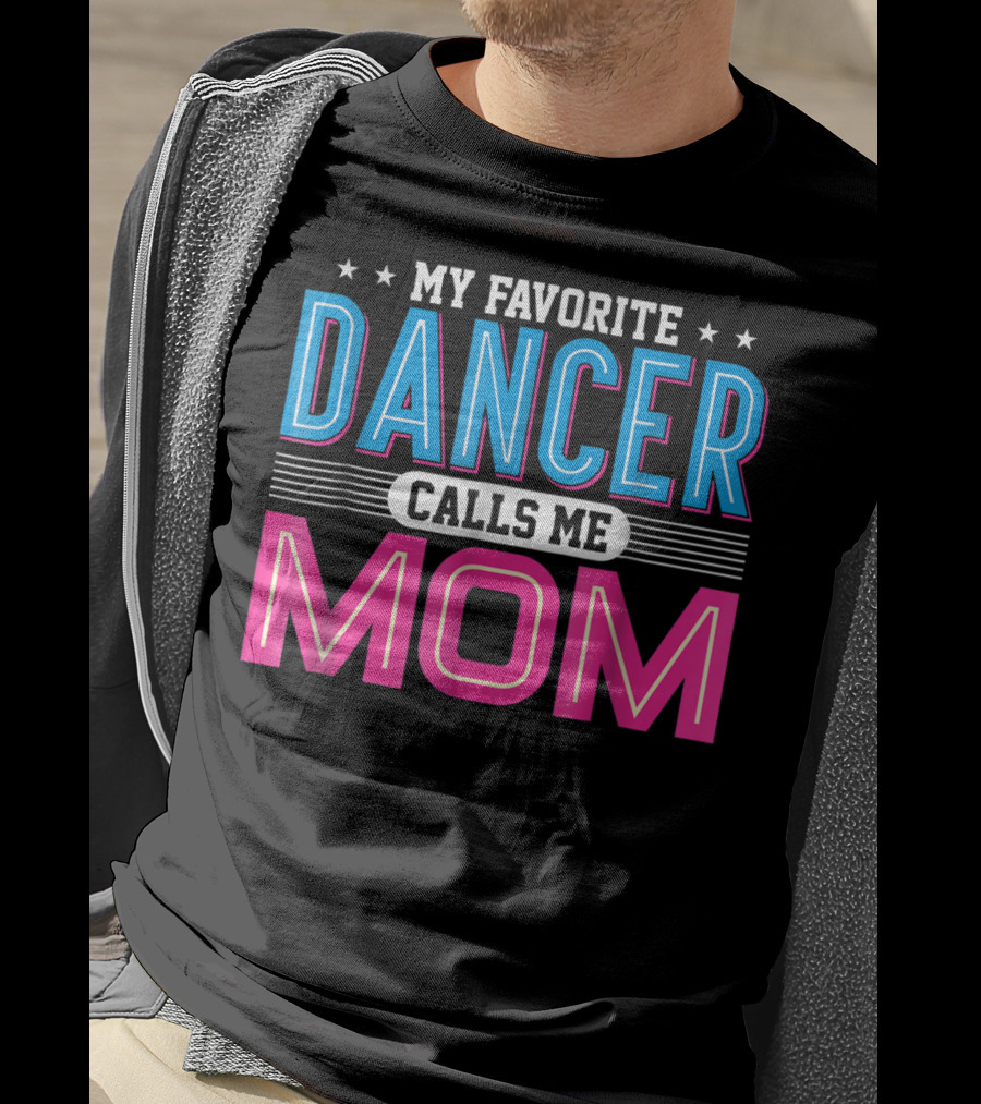 My Favorite Dancer Calls Me Mom Funny Dancing Mom T-Shirt