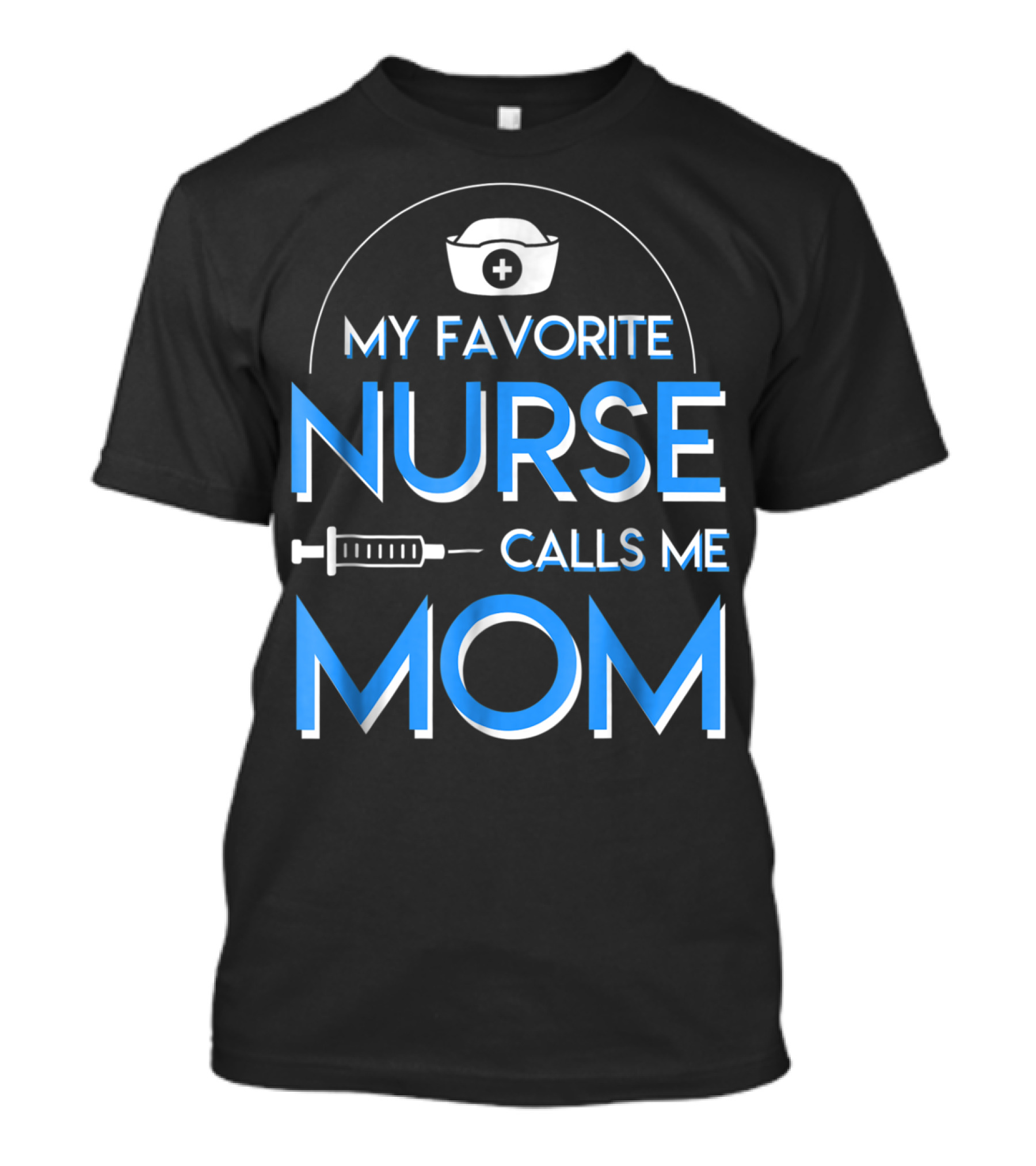 My Favorite Nurse Calls Me Mom Nurse Cap Syringe T-Shirt