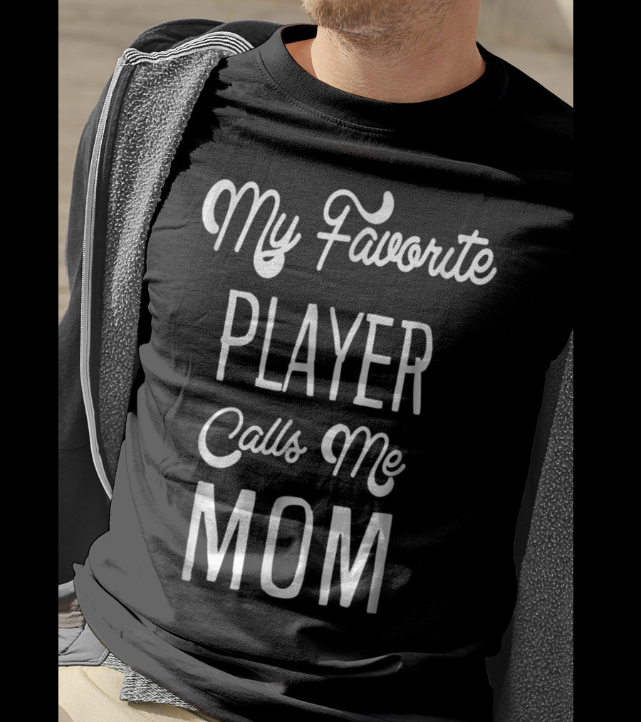 My Favorite Player Calls Me Mom T-Shirt