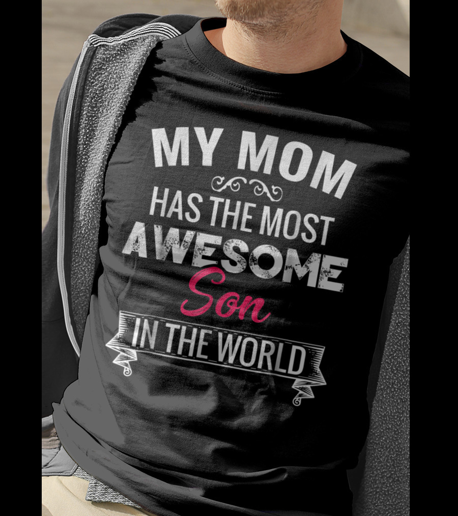 My Mom Has The Most Awesome Son In The World T-Shirt