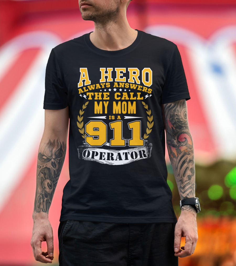 A Hero Always Answers the Call My Mom is a 911 Operator T-Shirt