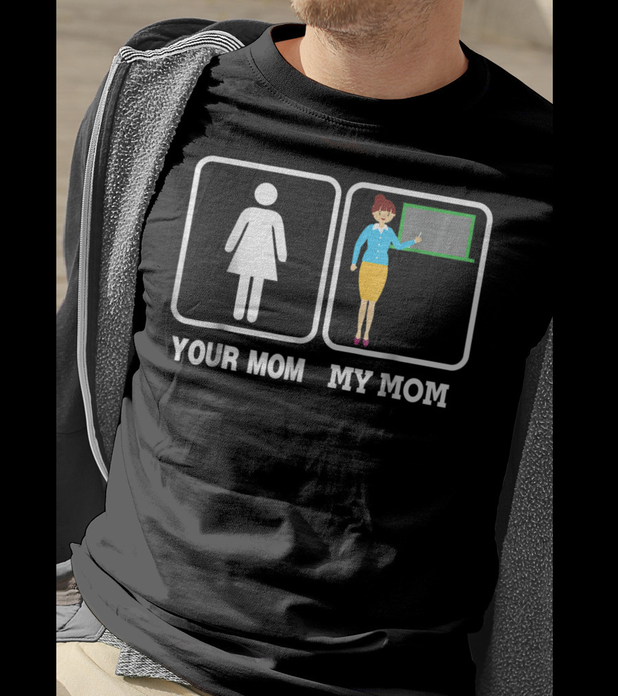 Your Mom My Mom Teacher Classroom Comparison Iconic Humor T-Shirt