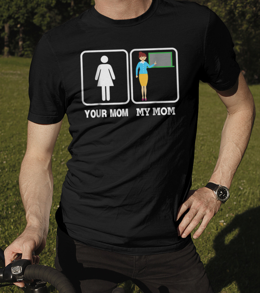 Your Mom My Mom Teacher Classroom Comparison Iconic Humor T-Shirt