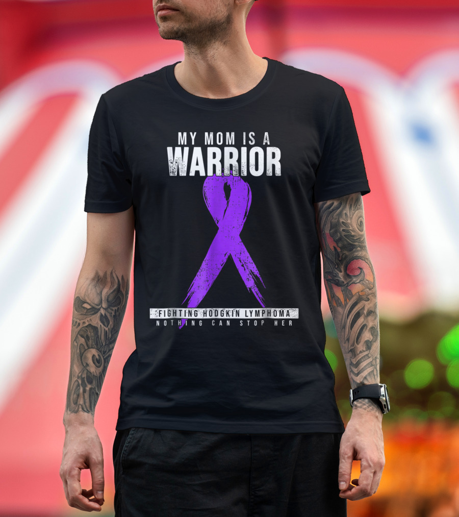 My Mom Is a Warrior Fighting Hodgkin Lymphoma Nothing Can Stop Her T-Shirt