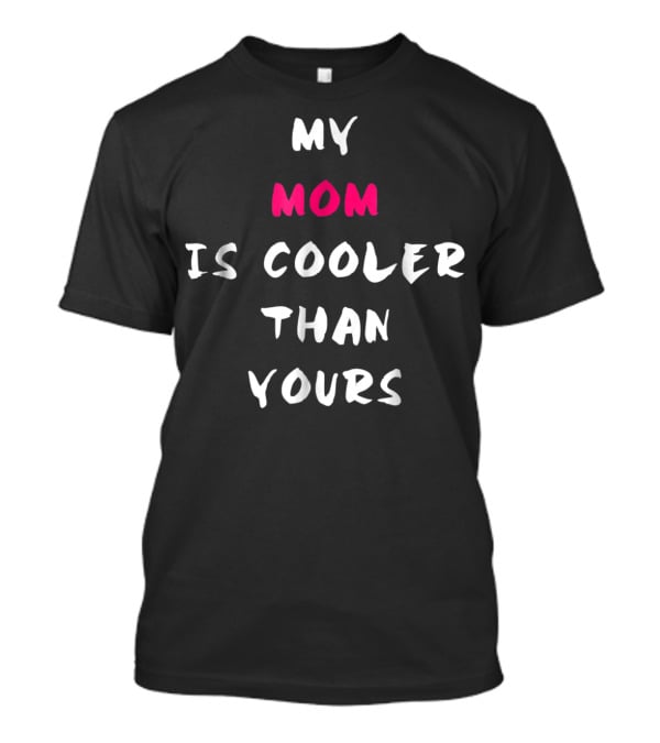 My Mom Is Cooler Than Yours T-Shirt