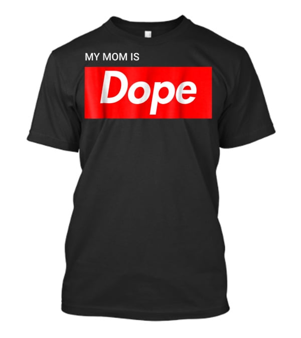 MY MOM IS Dope T-Shirt