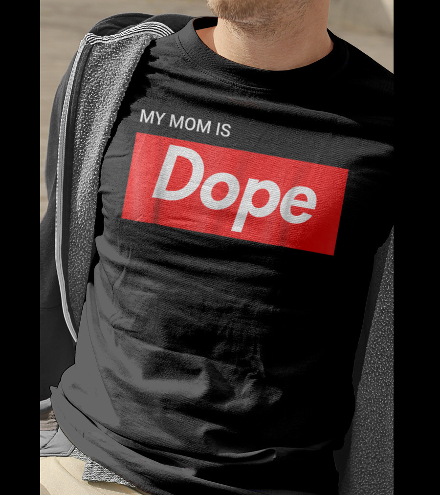 MY MOM IS Dope T-Shirt