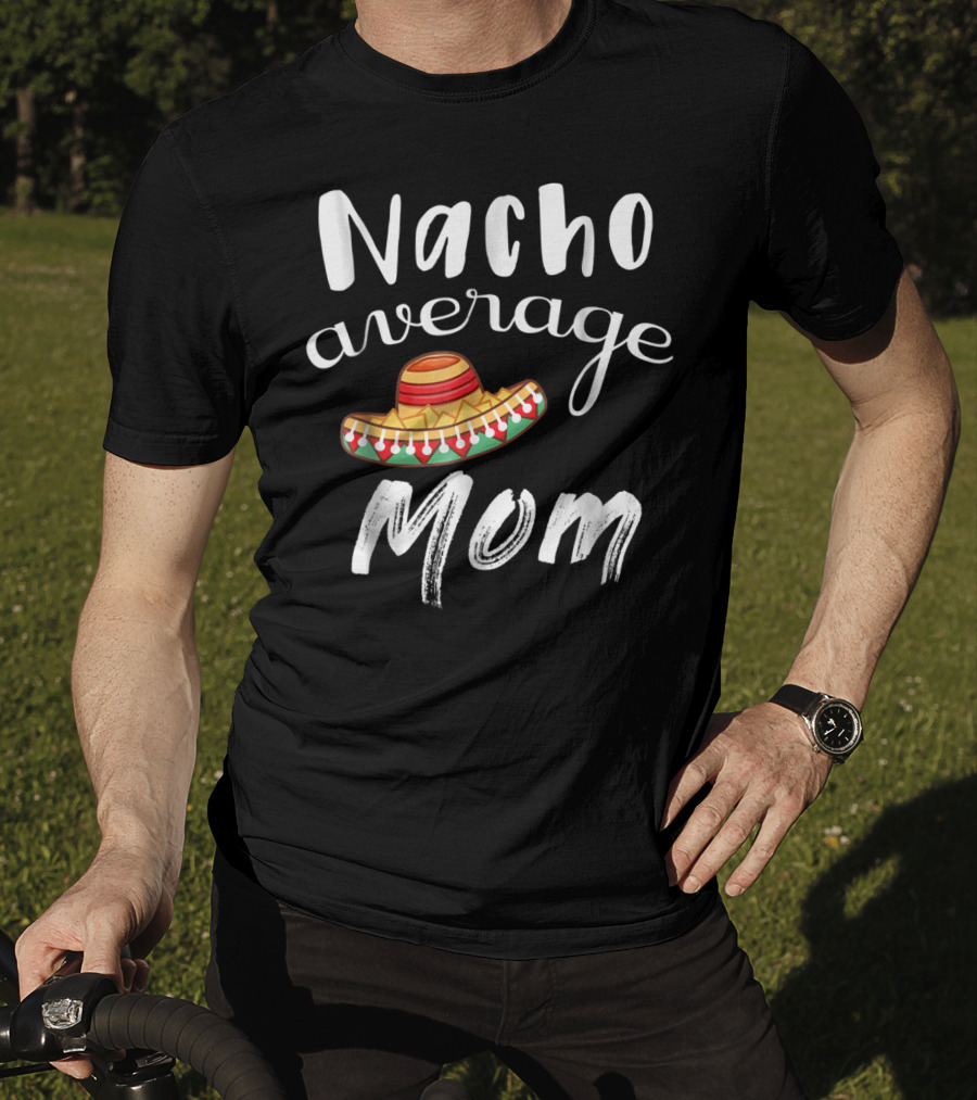 Nacho Average Mom Funny Sombrero Chips Dip Mommy Pun T-Shirt