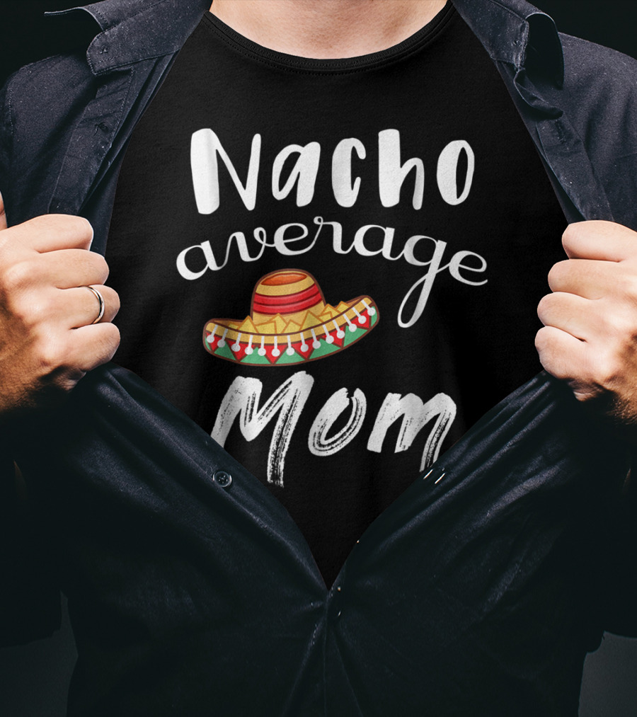 Nacho Average Mom Funny Sombrero Chips Dip Mommy Pun T-Shirt