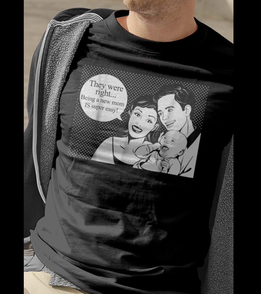 They Were Right Being A New Mom Is Super Easy Tee99 T-Shirt