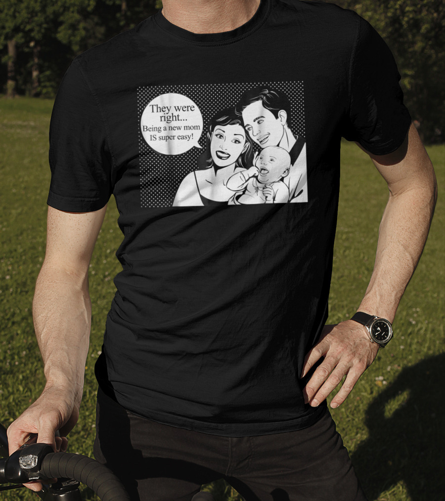 They Were Right Being A New Mom Is Super Easy Tee99 T-Shirt