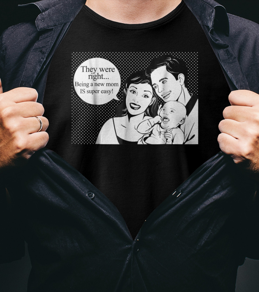 They Were Right Being A New Mom Is Super Easy Tee99 T-Shirt