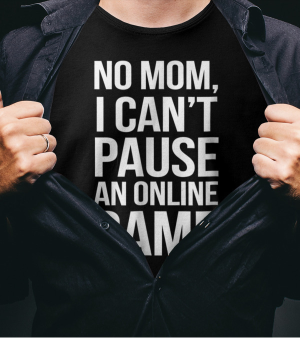 No Mom I Can't Pause An Online Game Gaming Humor T-Shirt
