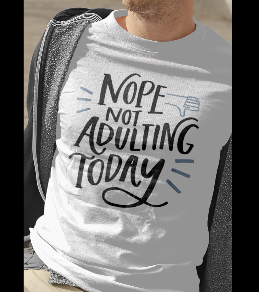 Nope Not Adulting Today Thumbs Down Aunt Uncle38 T-Shirt
