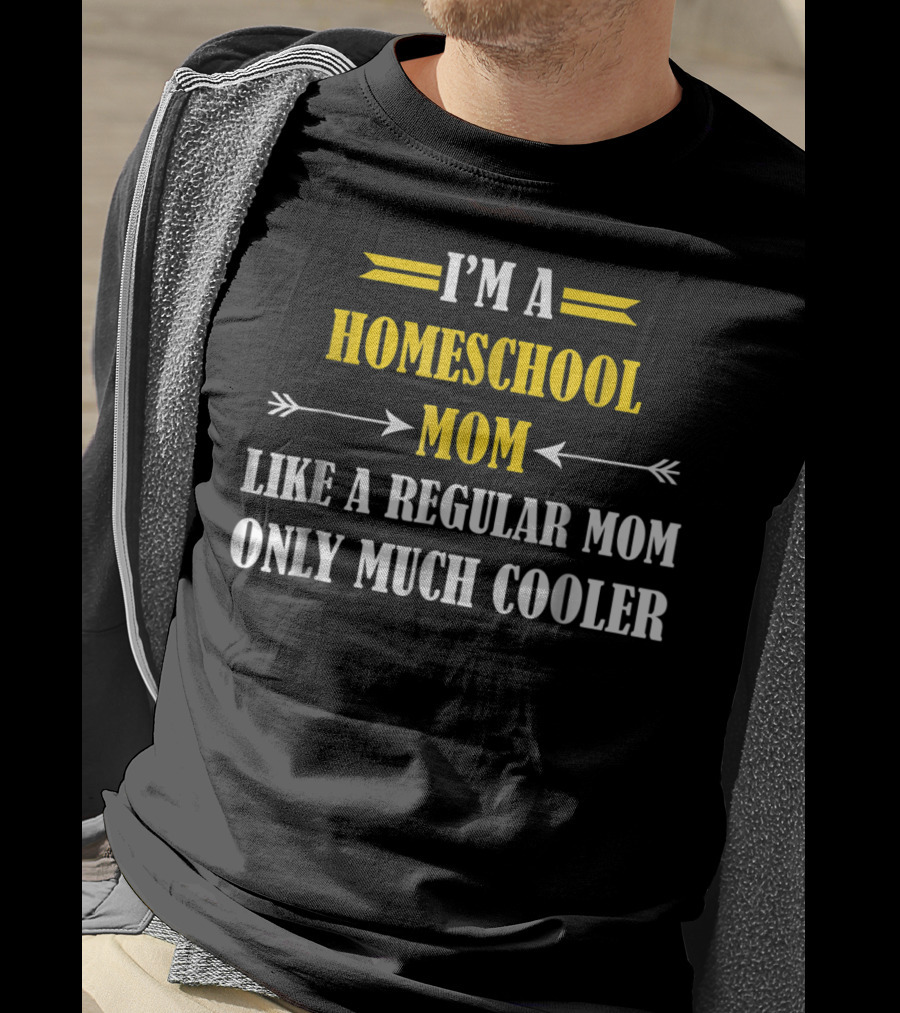 I'm A Homeschool Mom Like A Regular Mom Only Much Cooler T-Shirt
