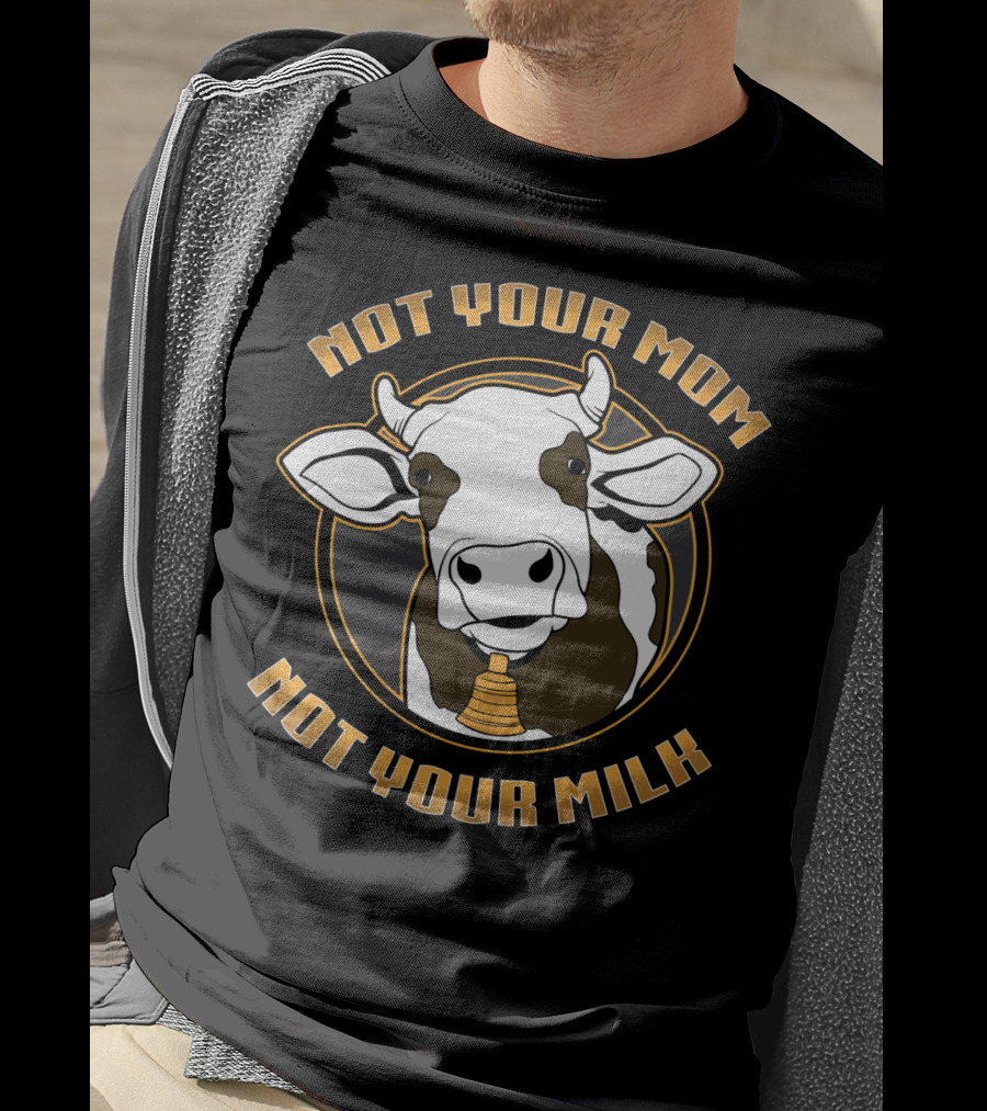Not Your Mom Not Your Milk Cow Vegan Vegetarian T-Shirt