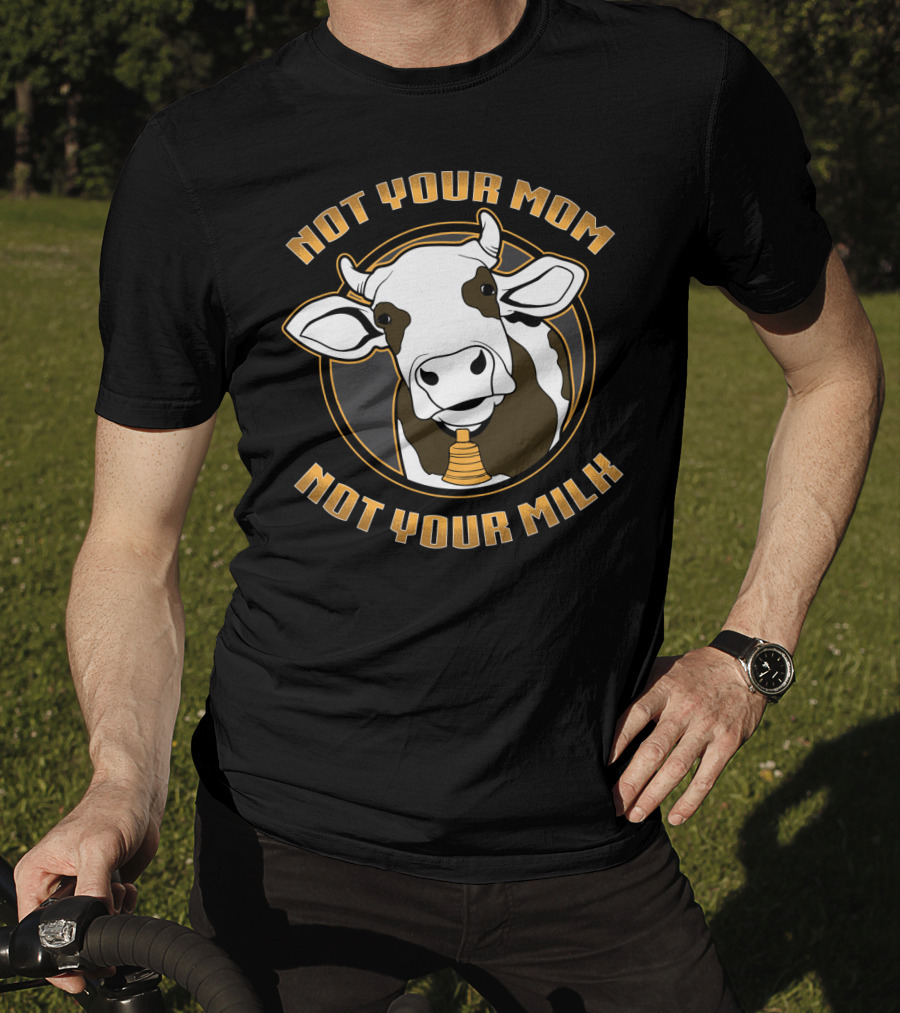 Not Your Mom Not Your Milk Cow Vegan Vegetarian T-Shirt