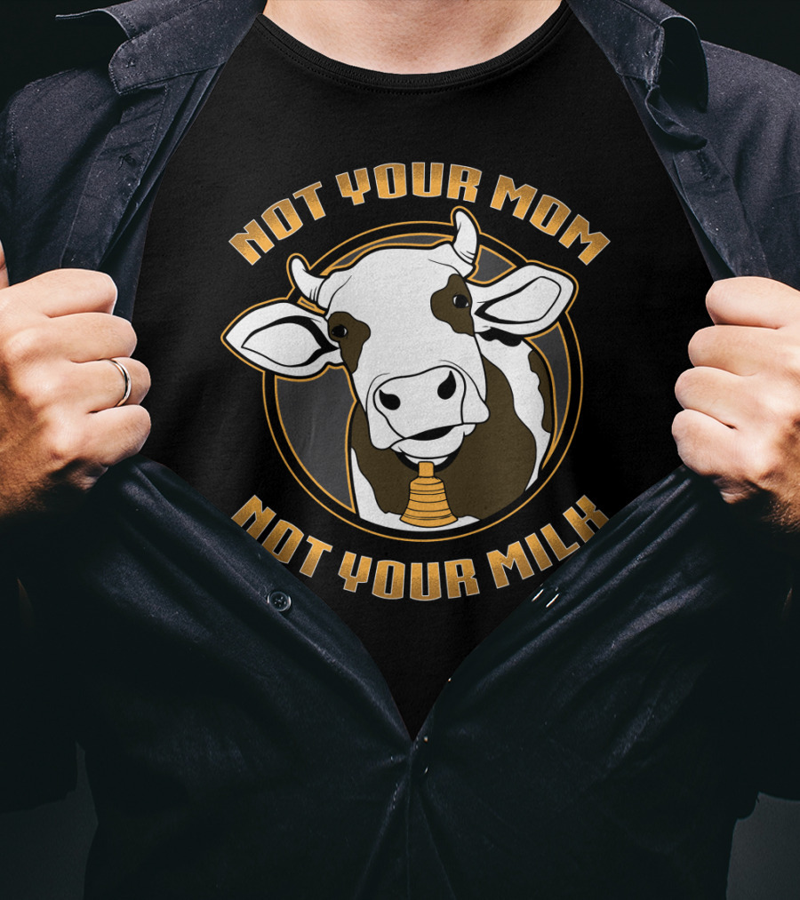 Not Your Mom Not Your Milk Cow Vegan Vegetarian T-Shirt