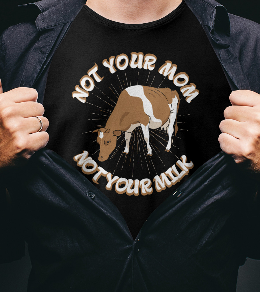 Not Your Mom Not Your Milk Dad Cow Vegan53 T-Shirt