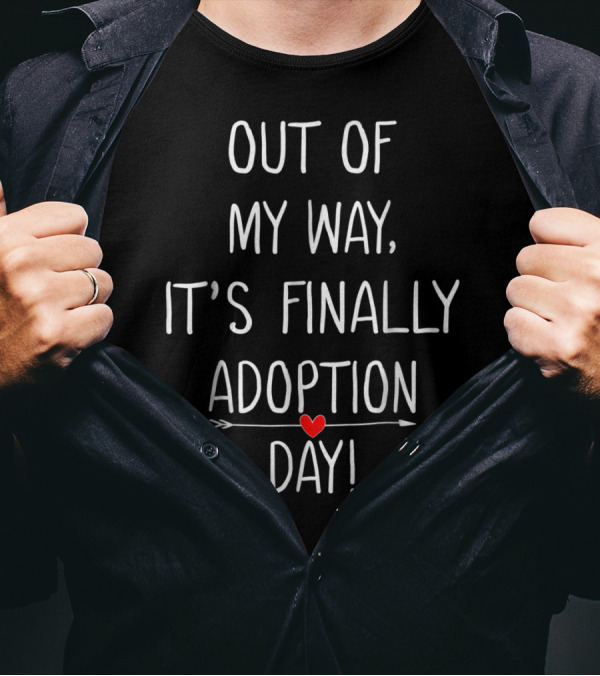 Out Of My Way It's Finally Adoption Day With Heart Arrow T-Shirt