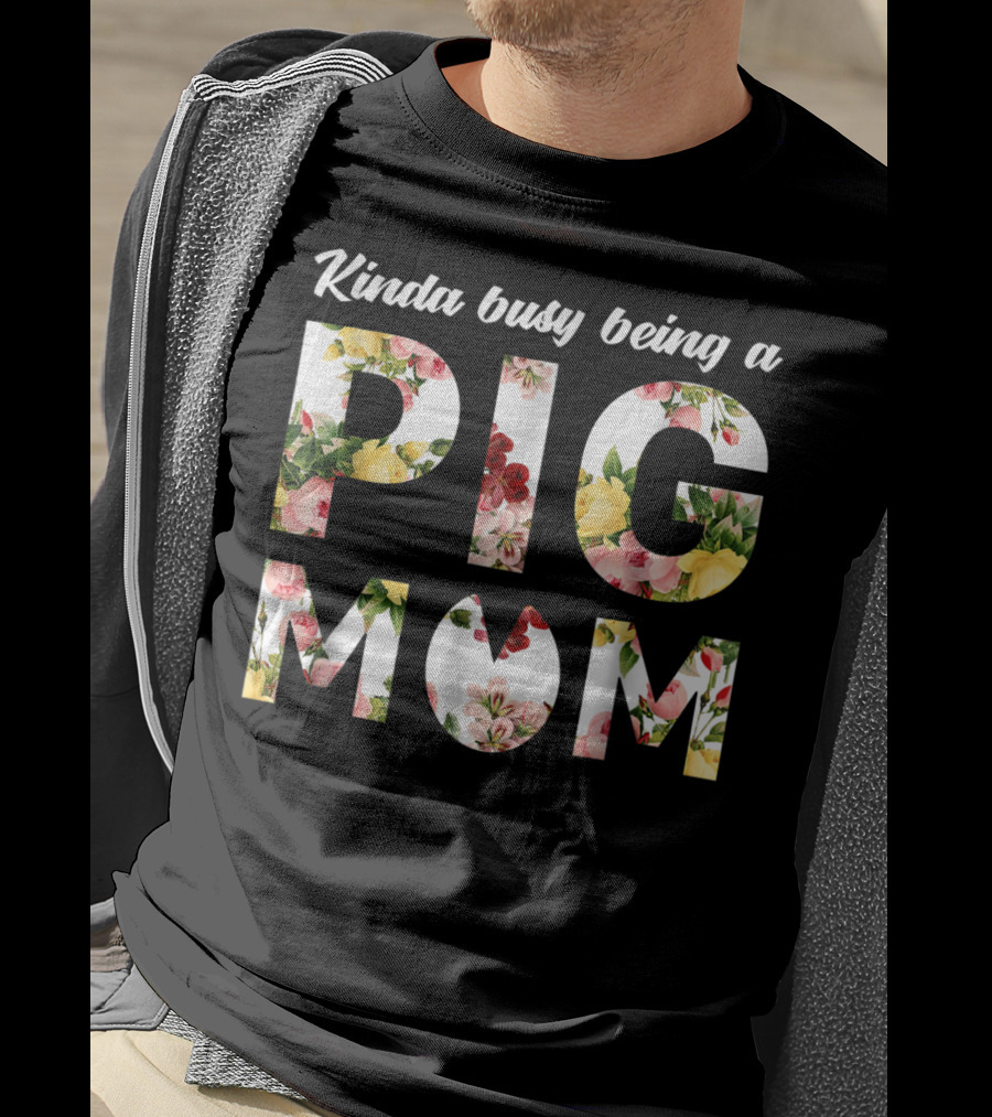 Kinda Busy Being A Pig Mom Floral Text T-Shirt