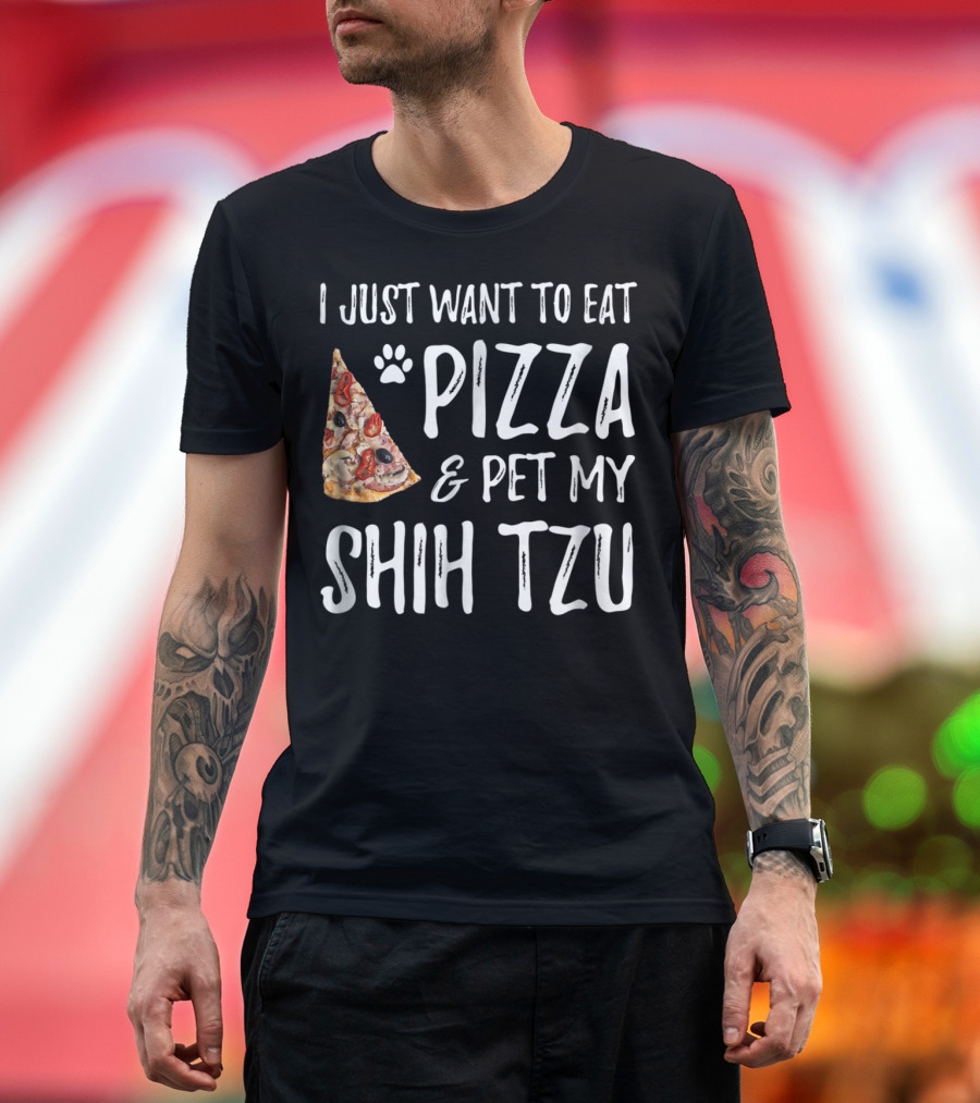 I Just Want to Eat Pizza and Pet My Shih Tzu Funny Dog Mom Dad Idea T-Shirt