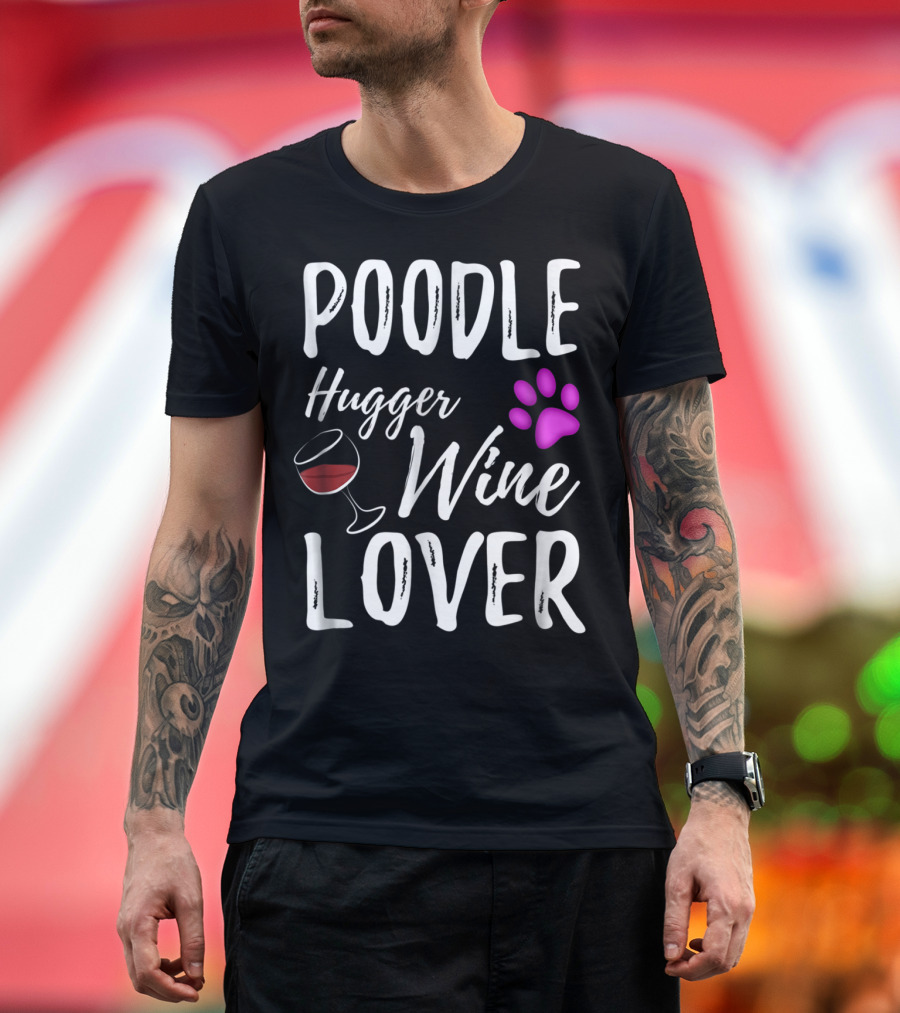 Poodle Hugger Wine Lover Dog Mom or Dog Dad with Paw Print and Wine Glass T-Shirt