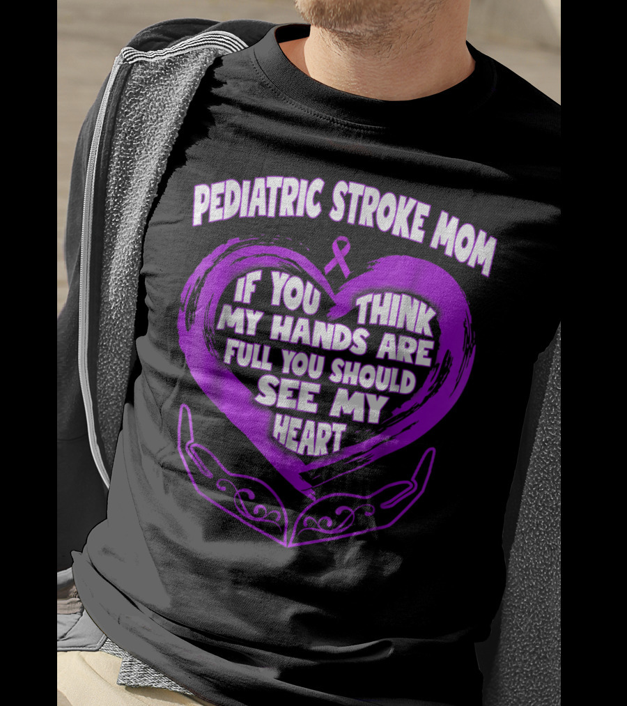 Pediatric Stroke Mom If You Think My Hands Are Full You Should See My Heart T-Shirt