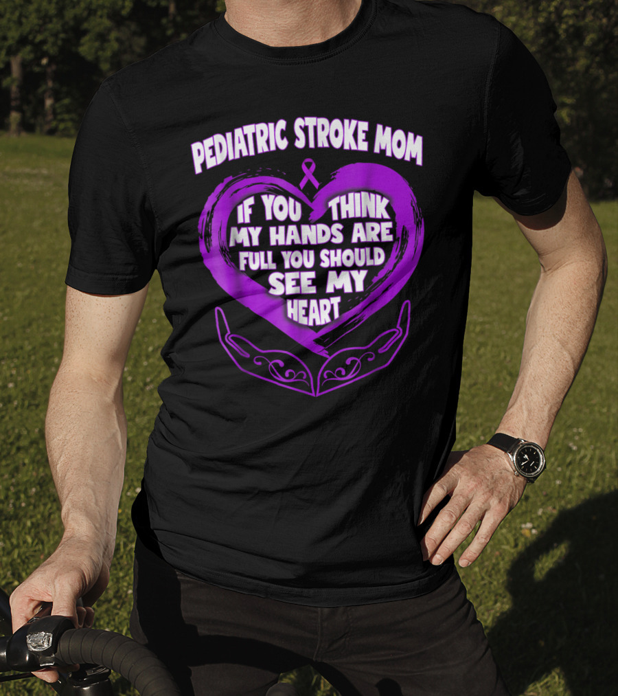 Pediatric Stroke Mom If You Think My Hands Are Full You Should See My Heart T-Shirt