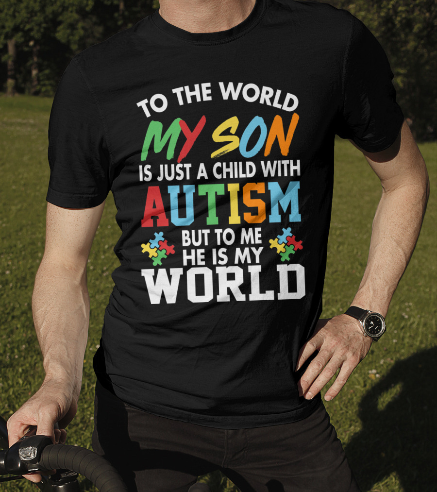 To The World My Son With Autism He Is My World T-Shirt