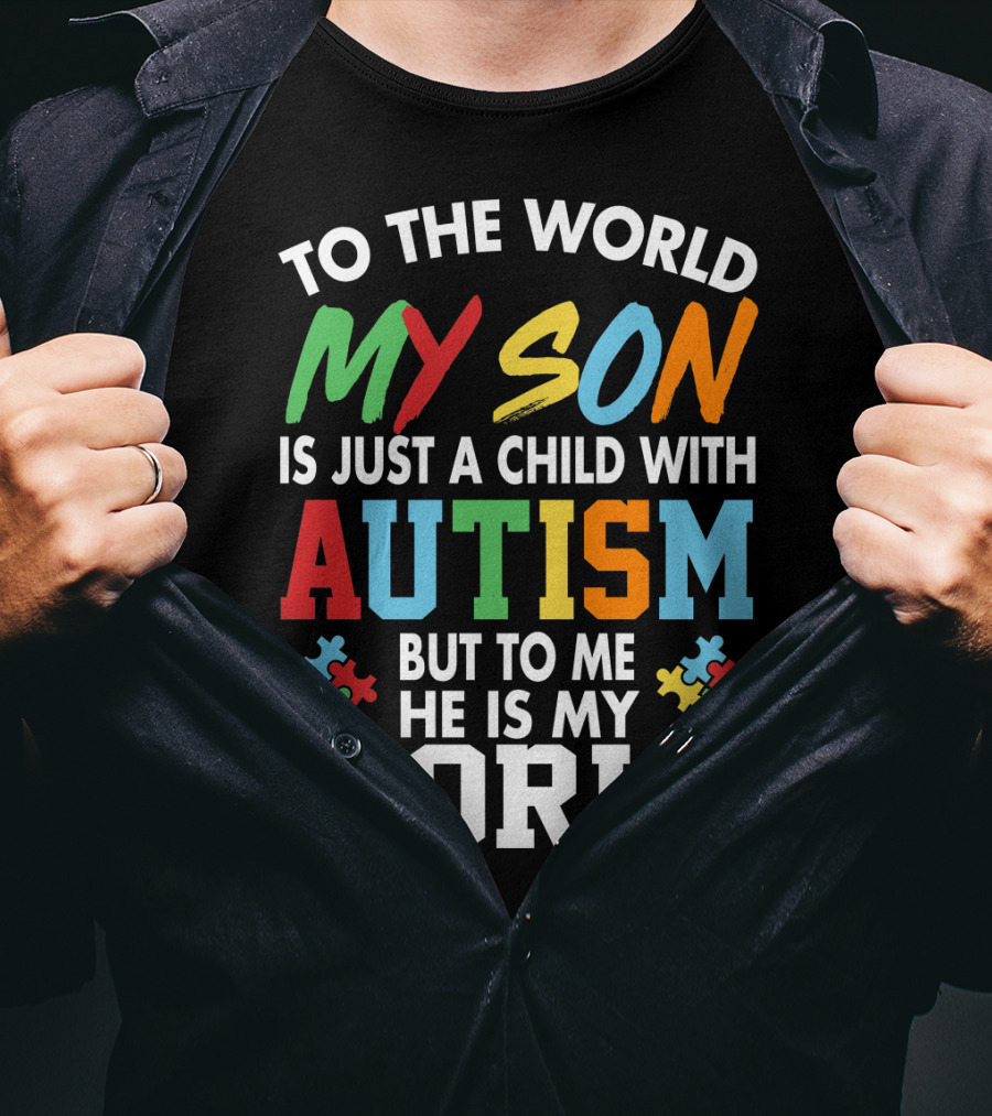 To The World My Son With Autism He Is My World T-Shirt