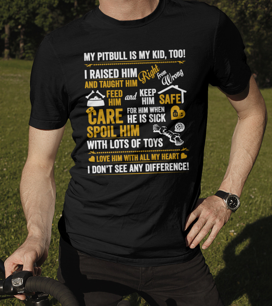 My Pitbull Is My Kid Too I Raised Him Right From Wrong Spoil Him With Lots Of Toys T-Shirt