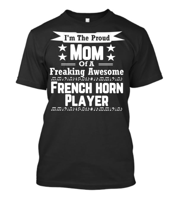 I'm The Proud Mom Of A Freaking Awesome French Horn Player T-Shirt
