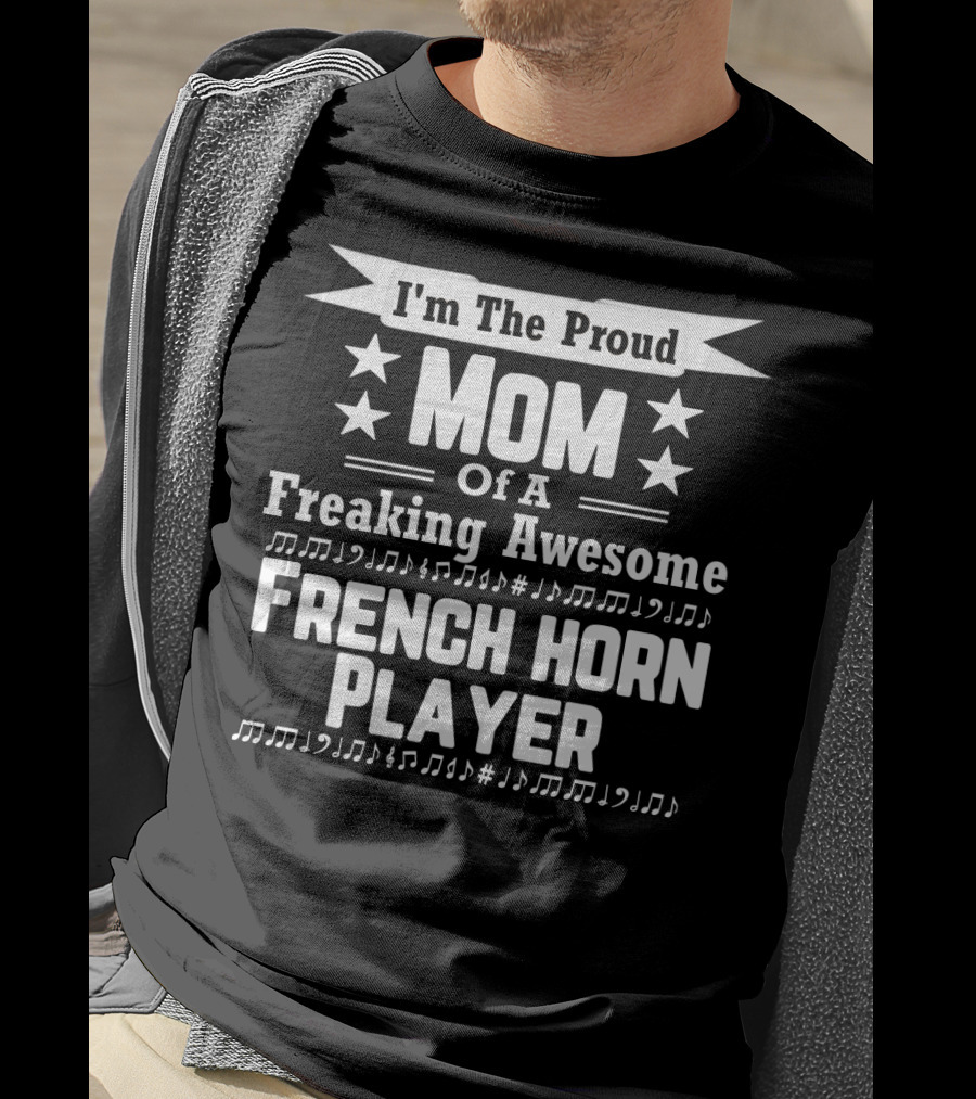 I'm The Proud Mom Of A Freaking Awesome French Horn Player T-Shirt