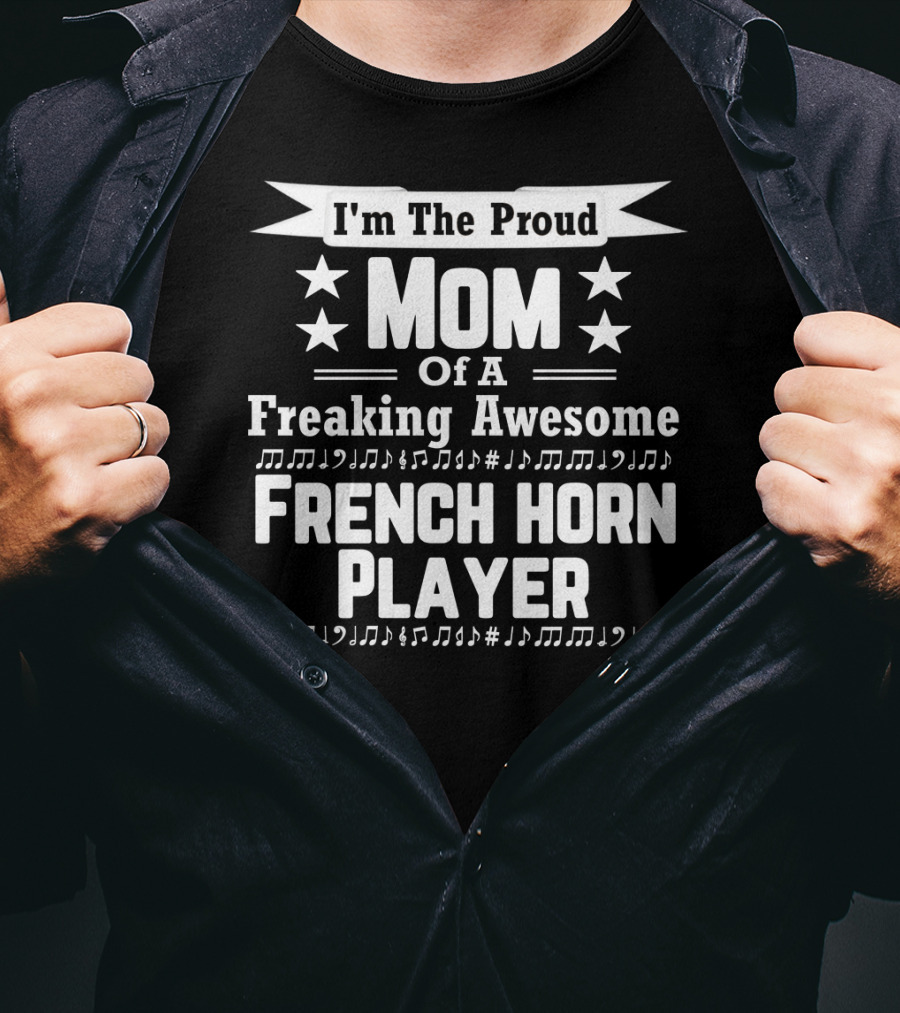 I'm The Proud Mom Of A Freaking Awesome French Horn Player T-Shirt