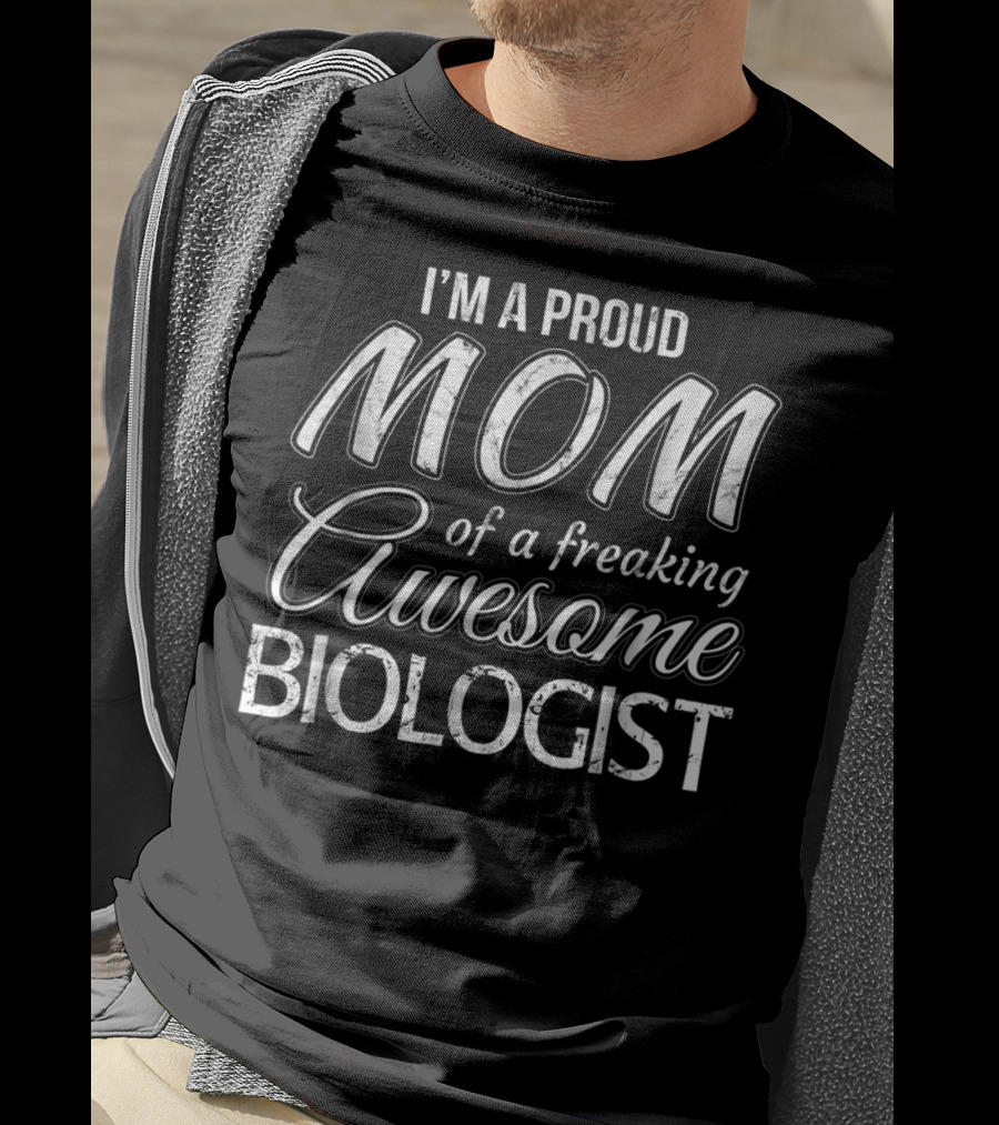 I'm A Proud Mom Of A Freaking Awesome Biologist T-Shirt