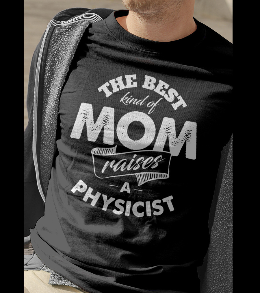 The Best Kind Of Mom Raises A Physicist Physicists Mom Mother Premium74 T-Shirt