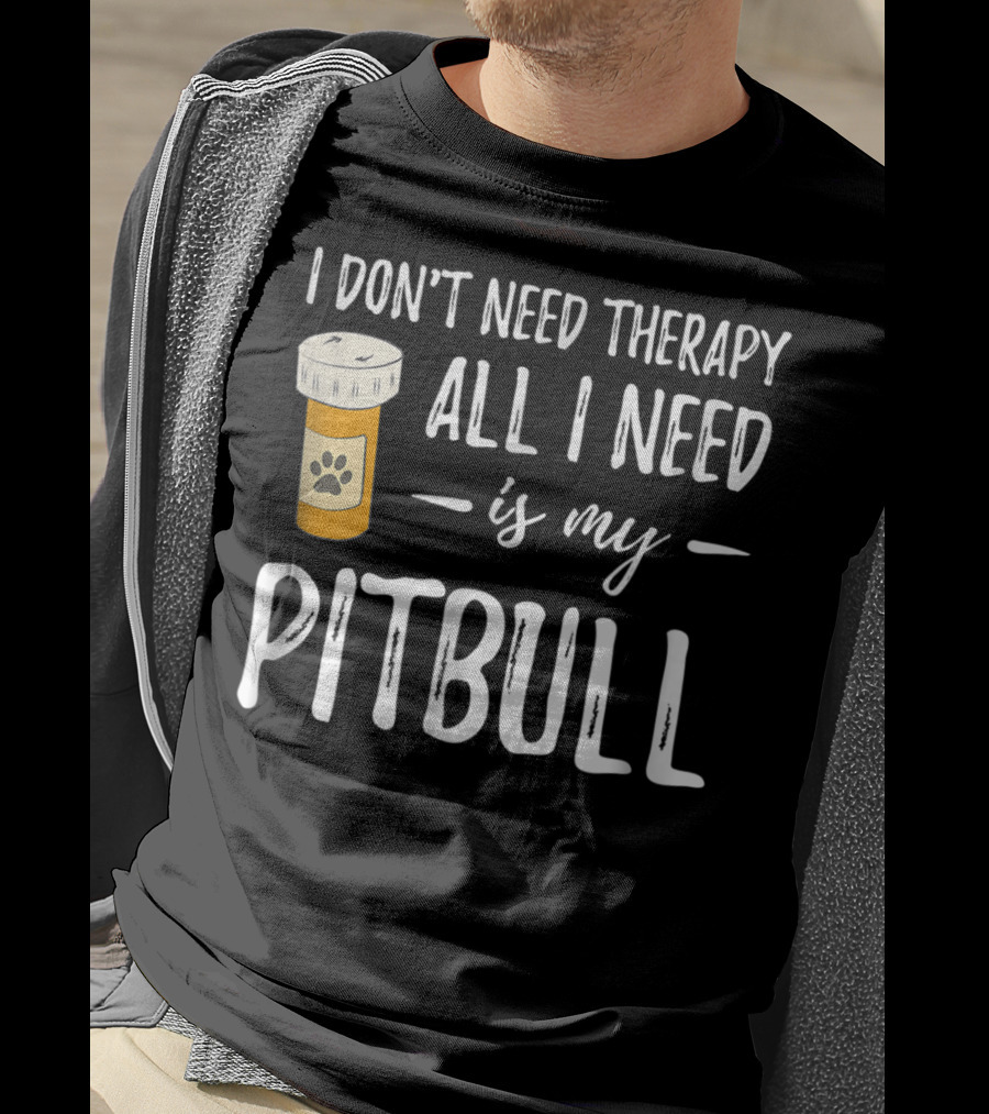 I Don't Need Therapy All I Need Is My Pitbull T-Shirt