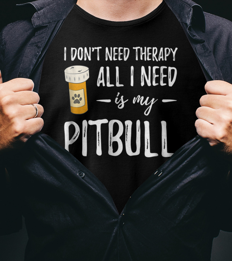 I Don't Need Therapy All I Need Is My Pitbull T-Shirt