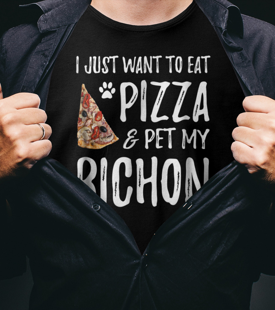 I Just Want To Eat Pizza And Pet My Bichon Dog Mom Or Dog Dad T-Shirt