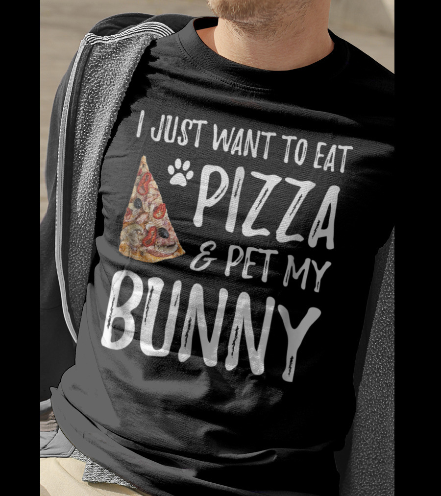 I Just Want To Eat Pizza And Pet My Bunny T-Shirt