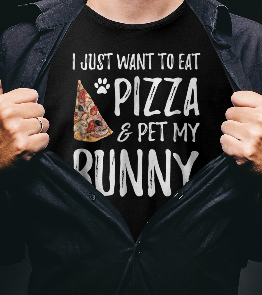 I Just Want To Eat Pizza And Pet My Bunny T-Shirt