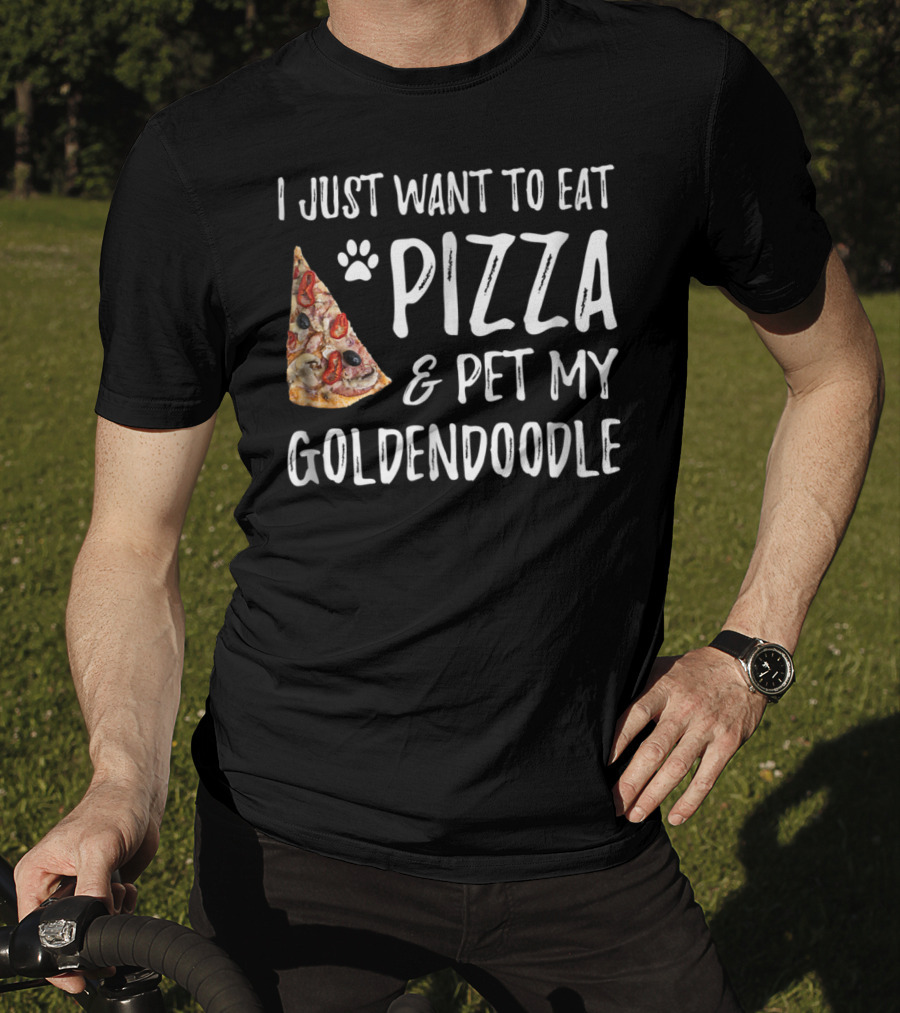 I Just Want To Eat Pizza And Pet My Goldendoodle T-Shirt