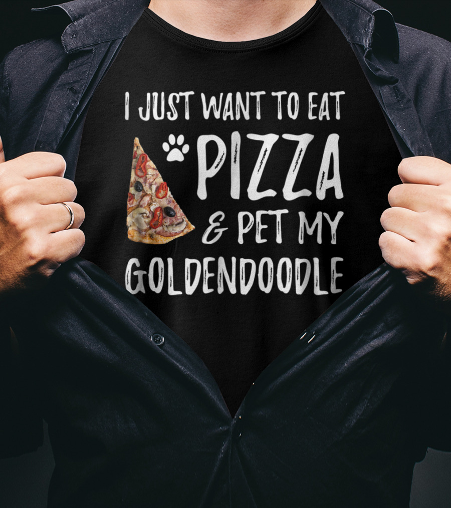 I Just Want To Eat Pizza And Pet My Goldendoodle T-Shirt